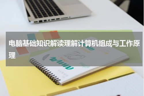 电脑基础知识解读理解计算机组成与工作原理