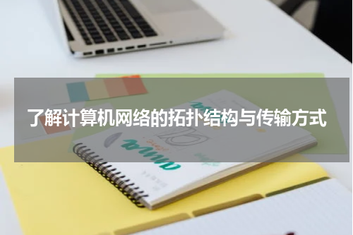 了解计算机网络的拓扑结构与传输方式
