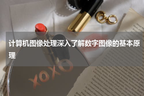 计算机图像处理深入了解数字图像的基本原理
