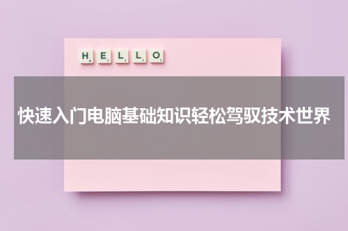 快速入门电脑基础知识轻松驾驭技术世界