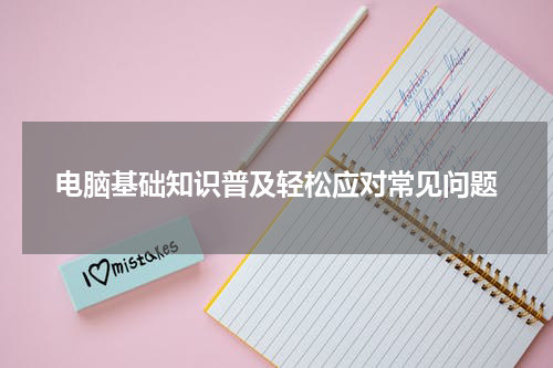 电脑基础知识普及轻松应对常见问题