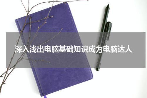 深入浅出电脑基础知识成为电脑达人