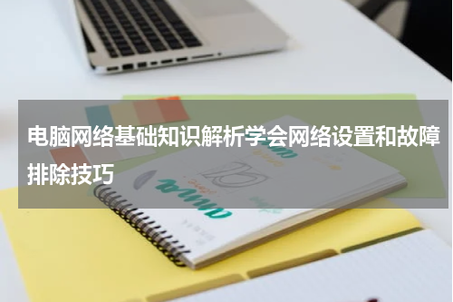 电脑网络基础知识解析学会网络设置和故障排除技巧