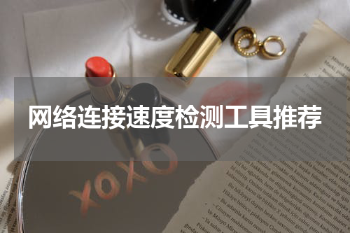网络连接速度检测工具推荐