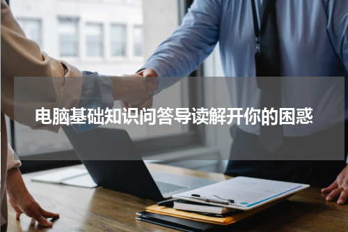 电脑基础知识问答导读解开你的困惑