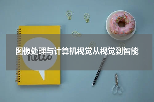 图像处理与计算机视觉从视觉到智能