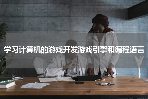 学习计算机的游戏开发游戏引擎和编程语言
