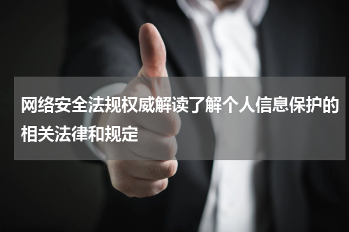 网络安全法规权威解读了解个人信息保护的相关法律和规定
