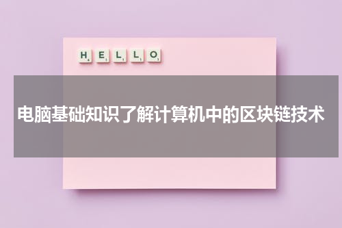 电脑基础知识了解计算机中的区块链技术