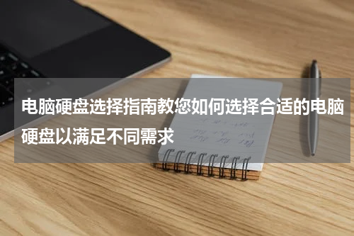 电脑硬盘选择指南教您如何选择合适的电脑硬盘以满足不同需求