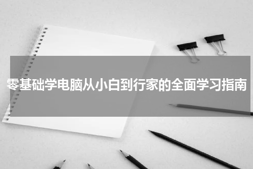 零基础学电脑从小白到行家的全面学习指南