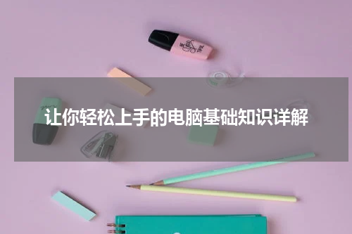 让你轻松上手的电脑基础知识详解