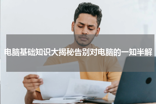 电脑基础知识大揭秘告别对电脑的一知半解