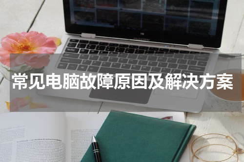 常见电脑故障原因及解决方案