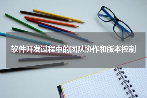 软件开发过程中的团队协作和版本控制