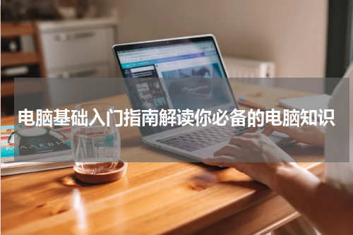 电脑基础入门指南解读你必备的电脑知识