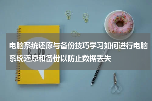 电脑系统还原与备份技巧学习如何进行电脑系统还原和备份以防止数据丢失