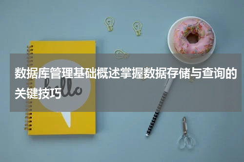 数据库管理基础概述掌握数据存储与查询的关键技巧