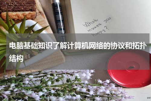 电脑基础知识了解计算机网络的协议和拓扑结构