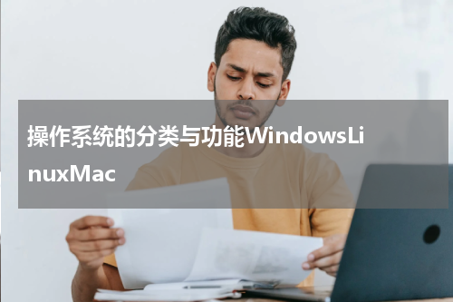 操作系统的分类与功能WindowsLinuxMac