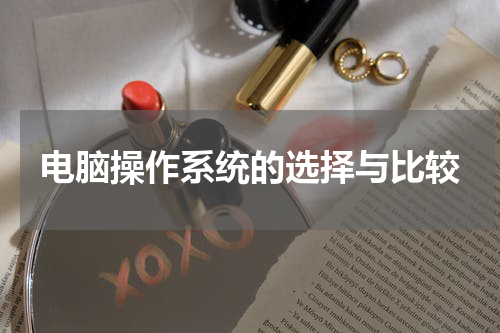 电脑操作系统的选择与比较