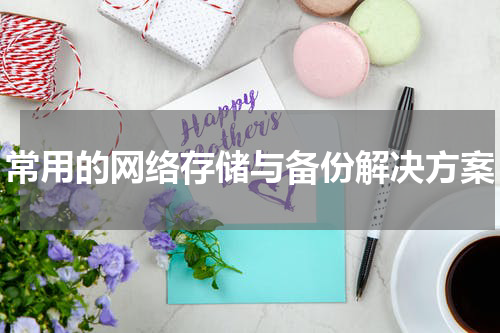常用的网络存储与备份解决方案