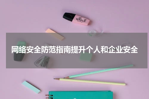 网络安全防范指南提升个人和企业安全