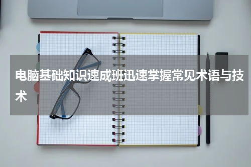 电脑基础知识速成班迅速掌握常见术语与技术