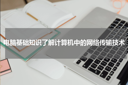 电脑基础知识了解计算机中的网络传输技术