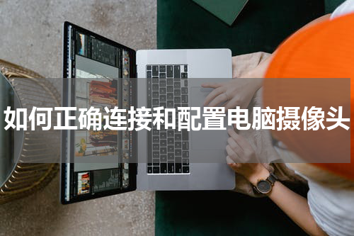 如何正确连接和配置电脑摄像头