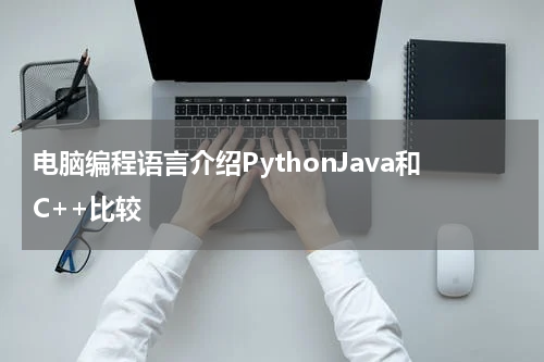 电脑编程语言介绍PythonJava和C++比较