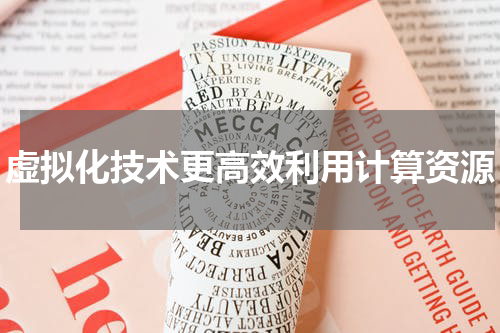 虚拟化技术更高效利用计算资源