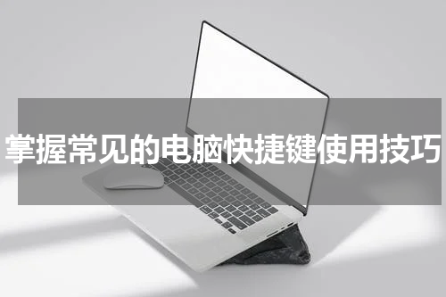 掌握常见的电脑快捷键使用技巧