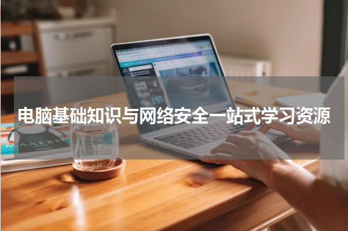 电脑基础知识与网络安全一站式学习资源