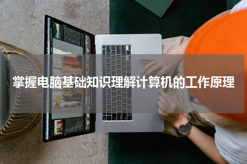 掌握电脑基础知识理解计算机的工作原理