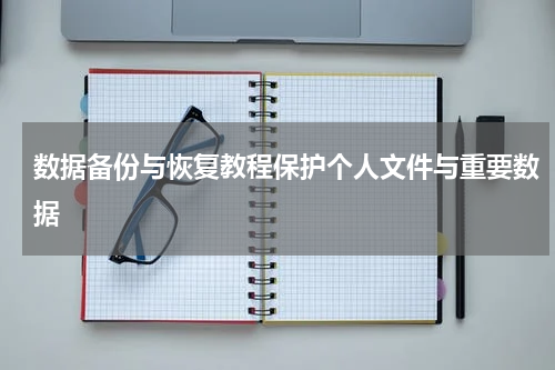 数据备份与恢复教程保护个人文件与重要数据