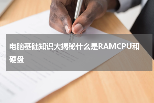 电脑基础知识大揭秘什么是RAMCPU和硬盘