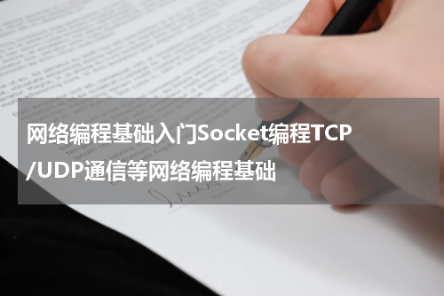 网络编程基础入门Socket编程TCP/UDP通信等网络编程基础
