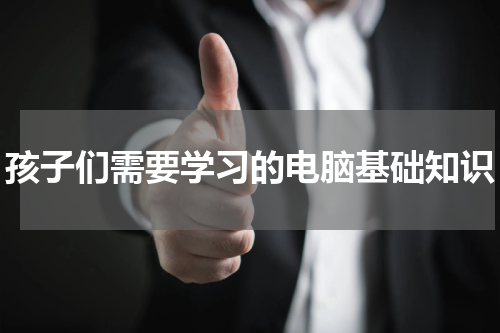孩子们需要学习的电脑基础知识