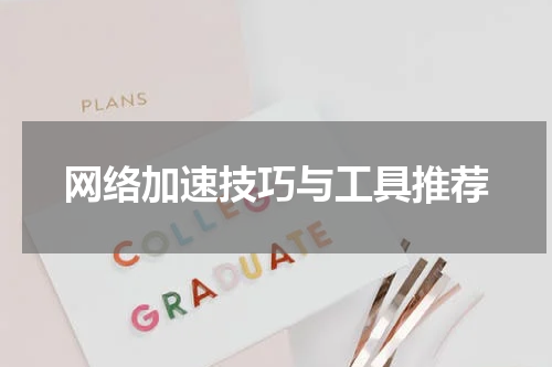 网络加速技巧与工具推荐