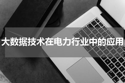 大数据技术在电力行业中的应用