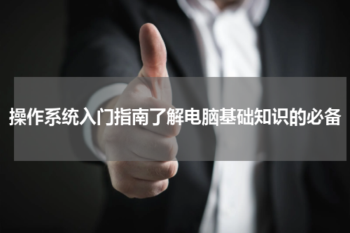 操作系统入门指南了解电脑基础知识的必备