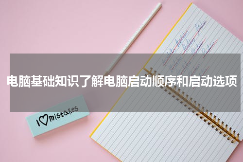 电脑基础知识了解电脑启动顺序和启动选项