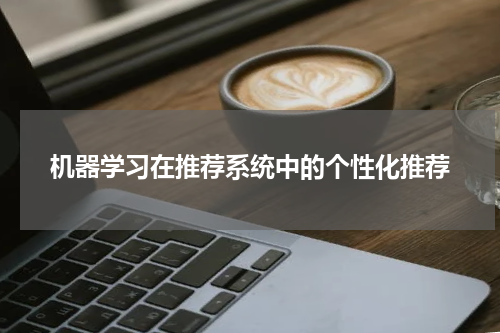 机器学习在推荐系统中的个性化推荐