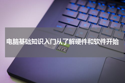 电脑基础知识入门从了解硬件和软件开始