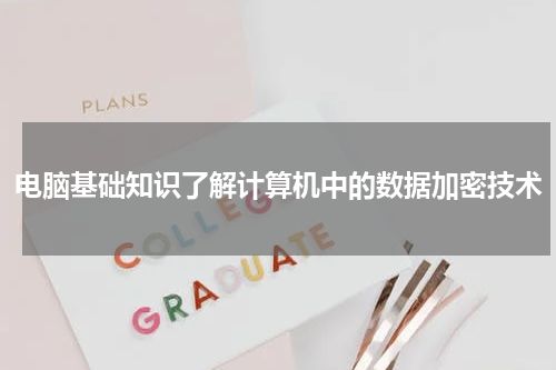 电脑基础知识了解计算机中的数据加密技术