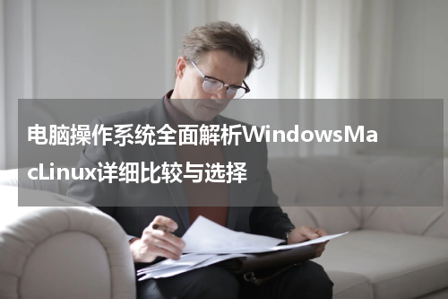 电脑操作系统全面解析WindowsMacLinux详细比较与选择