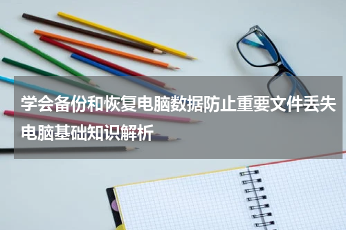 学会备份和恢复电脑数据防止重要文件丢失电脑基础知识解析