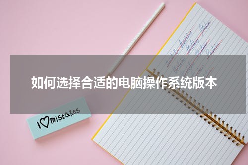 如何选择合适的电脑操作系统版本