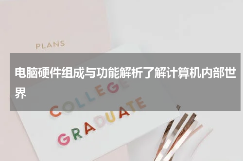 电脑硬件组成与功能解析了解计算机内部世界